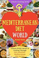Welcome to Mediterranean Diet World: Unlock EVERY Secret of Cooking Through 500 AMAZING Mediterranean Diet Recipes (Mediterranean Diet Cookbook, Best Mediterranean Diet Book) (Unlock Cooking [#18]) 1542461960 Book Cover