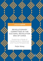 Revolutionary Committees in the Cultural Revolution Era of China: Exploring a Mode of Governance in Historical and Future Perspectives 3319861026 Book Cover
