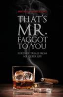 That's Mr. Faggot to You: Further Trials from My Queer Life 1555834965 Book Cover
