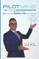 Pilot MInd: Le 5 Marce per Programmare e Pilotare la Mente verso il Tuo Successo B0BBXTPL7Q Book Cover