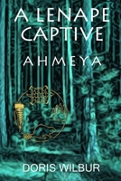 A Lenape Captive: Ahmeya 1620063255 Book Cover