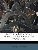 Medulla Theologiae Moralis. - Tyrnaviae, Typ. Acad. 1753 1248626397 Book Cover