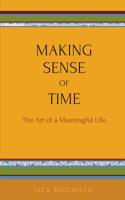 Making Sense Of Time: The Art of a Meaningful Life 1500524336 Book Cover