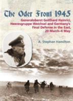 The Oder Front 1945: Volume 1: Generaloberst Gotthard Heinrici, Heeresgruppe Weichsel and Germany's Final Defense in the East, 20 March-4 May 1945 1906033870 Book Cover