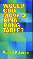Would God Move a Ping-Pong Table? 1893846652 Book Cover
