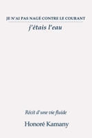 Je n’ai pas nagé contre le courant : j’étais l’eau: Récit d'une vie fluide (French Edition) 2982389606 Book Cover