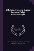 A History of Modern Europe: From the Fall of Constantinople, Volume 5 1378981545 Book Cover