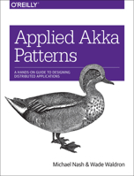 Applied Akka Patterns: A Hands-On Guide to Designing Distributed Applications 1491934883 Book Cover