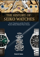The History of Seiko Watches: Iconic Timepieces and the Powerful Stories Behind Their Owners B0GQJM5RQP Book Cover