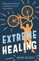 Extreme Healing: Reclaim Your Life and Learn to Love Your Body 1954801580 Book Cover