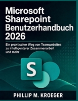Microsoft Sharepoint Benutzerhandbuch 2026: Ein praktischer Weg von Teamwebsites zu intelligenterer Zusammenarbeit und mehr (German Edition) B0H299M65L Book Cover