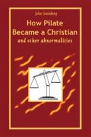 How Pilate Became a Christian and Other Abnormalities 1553696301 Book Cover