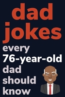 Dad Jokes Every 76 Year Old Dad Should Know: Plus Bonus Try Not To Laugh Game B0858TFHXD Book Cover