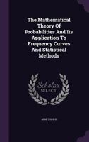 The Mathematical Theory of Probabilities and Its Application to Frequency Curves and Statistical Methods 1347489517 Book Cover