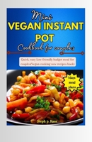 MINI VEGAN INSTANT POT COOKBOOK FOR COUPLES: Quick, easy Low-friendly budget meal for couples (Vegan Cooking new recipes book). B0CTXTMSJB Book Cover