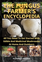 The Fungus Farmer's Encyclopedia: All You Need To Get Started With Edible And Medicinal Mushrooms At Home And Outdoors B0CP1BTM8Z Book Cover