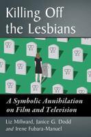 Killing Off the Lesbians: A Symbolic Annihilation on Film and Television 1476668167 Book Cover