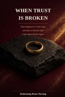 When Trust Is Broken: What Happens in a Marriage and How to Rebuild after it has been Broken Again B0HMS6R7P3 Book Cover