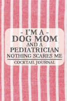 I'm a Dog Mom and a Pediatrician Nothing Scares Me Coctail Journal: Blank Cocktail Journal to Write in for Women, Bartenders, Alcohol Drink Log, ... for Women, Wife, Mom, Aunt (6x9 120 pages) 1672524598 Book Cover