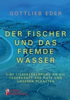 Der Fischer und das fremde Wasser - Eine Liebeserklärung an die Federkraft der Rute und unseren Planeten: Fliegenfischer-Epos zwischen Alaska, Österreich und Asien 3990820761 Book Cover