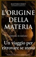 L'ORIGINE DELLA MATERIA: Un viaggio per ritrovare se stessi (MATERICISMO) B0G3XR99LP Book Cover