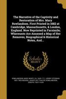 The Narrative of the Captivity and Restoration of Mrs. Mary Rowlandson. First Printed in 1682 at Cambridge, Massachusetts, & London, England. Now ... Biographical & Historical Notes, And... 1371669511 Book Cover