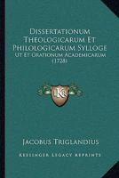 Dissertationum Theologicarum Et Philologicarum Sylloge: Ut Et Orationum Academicarum (1728) 116606221X Book Cover