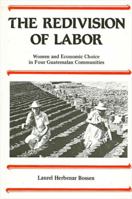 The Redivision of Labor: Women and Economic Choice in Four Guatemalan Communities (Suny Series in the Anthropology of Work) 0873957415 Book Cover
