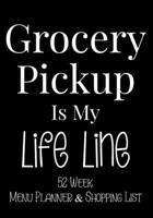 Grocery Pickup Is My Life Line 52 Week Meal Planner & Shopping List: Grocery Shopper Notebook 1704780764 Book Cover
