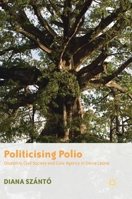 Politicising Polio: Disability, Civil Society and Civic Agency in Sierra Leone 981136110X Book Cover