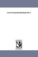 Lives of American Merchants; Volume 2 1017633835 Book Cover