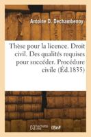 Thèse pour la licence. Droit civil. Des qualités requises pour succéder. Procédure civile 2418273938 Book Cover