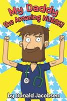 My Daddy, the Amazing Nurse!: A rhyming career exploration book for children 1520185308 Book Cover