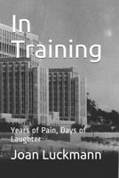 In Training: Years of Pain, Days of Laughter 1718191189 Book Cover