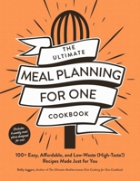 The Ultimate Meal Planning for One Cookbook: 100+ Easy, Affordable, and Low-Waste (High-Taste!) Recipes Made Just for You (Ultimate for One Cookbooks Series) 1507222432 Book Cover
