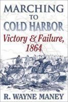 Marching to Cold Harbor: Victory and Failure, 1864 0942597656 Book Cover