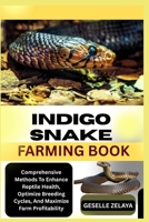 INDIGO SNAKE FARMING BOOK: Comprehensive Methods To Enhance Reptile Health, Optimize Breeding Cycles, And Maximize Farm Profitability B0FK2FDPVW Book Cover