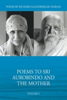 Poems to Sri Aurobindo and the Mother: Volume I 1950685551 Book Cover