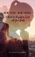 NEW YEAR, NEW FOCUS: A GUIDE TO STAYING ON TRACK WITH YOUR GOALS B0DRBM748V Book Cover
