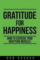 Gratitude for Happiness: How to Exercise your Gratitude Muscles 0473477211 Book Cover