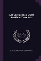 Les Georgiennes, Opera Bouffe in Three Acts 1021924431 Book Cover