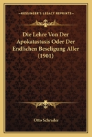 Die Lehre Von Der Apokatastasis, Oder Der Endlichen Beseligung Aller: Ein Dogmatischer Versuch Zu Ihrer Vertheidigung ... 1017595151 Book Cover