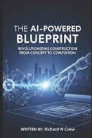 The AI-Powered Blueprint:: Revolutionizing Construction from Concept to Completion B0FHBVT7TJ Book Cover