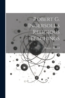Robert G. Ingersoll's Religious Teachings 1021807540 Book Cover