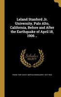 Leland Stanford Jr. University, Palo Alto, California, Before and After the Earthquake of April 18, 1906 .. 1373614595 Book Cover