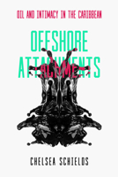 Offshore Attachments: Oil and Intimacy in the Caribbean 0520390814 Book Cover