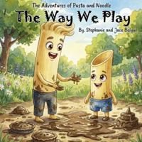 The Adventures of Pasta and Noodle: The Way We Play B0GWXSBBBZ Book Cover