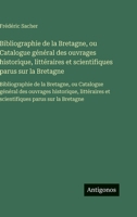 Bibliographie de la Bretagne, ou Catalogue général des ouvrages historique, littéraires et scientifiques parus sur la Bretagne: Bibliographie de la ... parus sur la Bretagne (French Edition) 3563752524 Book Cover