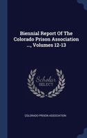 Biennial Report of the Colorado Prison Association ..., Volumes 12-13 1340544512 Book Cover