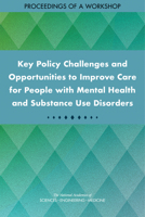 Key Policy Challenges and Opportunities to Improve Care for People with Mental Health and Substance Use Disorders: Proceedings of a Workshop 0309672201 Book Cover